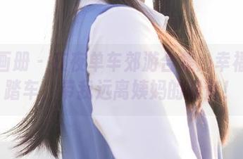 稚乖画册 – 夜夜单车郊游合集：幸福的脚踏车，带我远离姨妈的噪音！